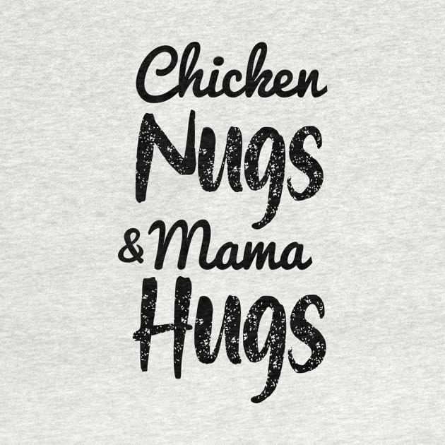 Chicken Nugs And Mama Hugs- Chicken Nuggets- Mama Hugs by StrompTees